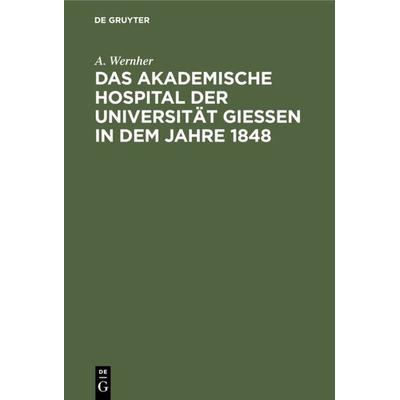 Das akademische Hospital der Universität Giessen in dem Jahre 1848, Gebundene Ausgabe von A. Wernher, De Gruyter, 978-3-11-233715-8