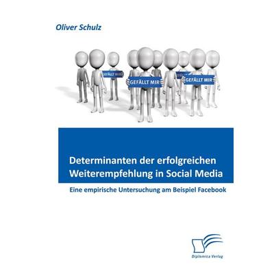 Determinanten der erfolgreichen Weiterempfehlung in Social Media: Eine empirische Untersuchung am Beispiel Facebook, Taschenbuch von Oliver Schulz,
