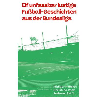 Elf unfassbar lustige Fußball-Geschichten aus der Bundesliga, Taschenbuch von Rüdiger Fröhlich,Christina Rath,Andreas Safft, BoD – Books on Demand,