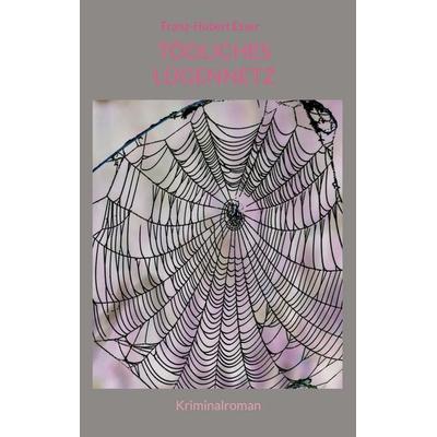 Tödliches Lügennetz, Taschenbuch von Franz-Hubert Esser, BoD – Books on Demand, 978-3-7568-0835-9