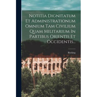 Notitia Dignitatum Et Administrationum Omnium Tam Civilium Quam Militarium In Partibus Orientis Et Occidentis..., Taschenbuch von , Legare Street