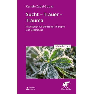 Sucht – Trauer – Trauma (Leben Lernen, Bd. 357), Taschenbuch von Kerstin Zabel-Strzyz, Klett Cotta, 978-3-608-89330-4