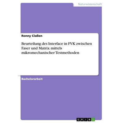 Beurteilung des Interface in FVK zwischen Faser und Matrix mittels mikromechanischer Testmethoden, Taschenbuch von Ronny Classen, GRIN,