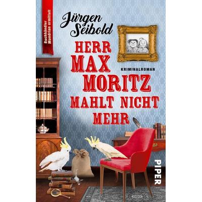 Herr Max Moritz mahlt nicht mehr, Taschenbuch von Jürgen Seibold, Piper Taschenbuch, 978-3-492-32055-9