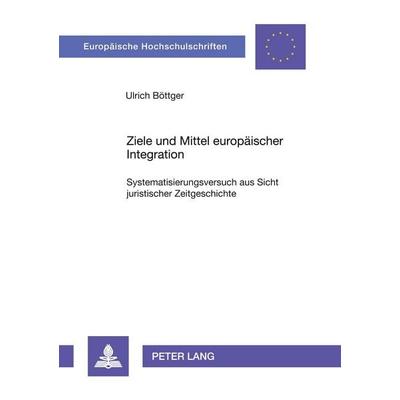 Ziele und Mittel europäischer Integration, Taschenbuch von Ulrich Böttger, Peter Lang GmbH, Internationaler Verlag der Wissenschaften,