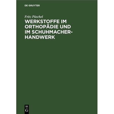 Werkstoffe im Orthopädie und im Schuhmacher-Handwerk, Gebundene Ausgabe von Fritz Püschel, De Gruyter, 978-3-11-230557-7