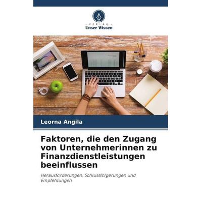 Faktoren, die den Zugang von Unternehmerinnen zu Finanzdienstleistungen beeinflussen, Taschenbuch von Leorna Angila, Verlag Unser Wissen,