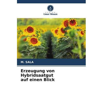 Erzeugung von Hybridsaatgut auf einen Blick, Taschenbuch von M. Sala, Verlag Unser Wissen, 978-620-5-22408-3