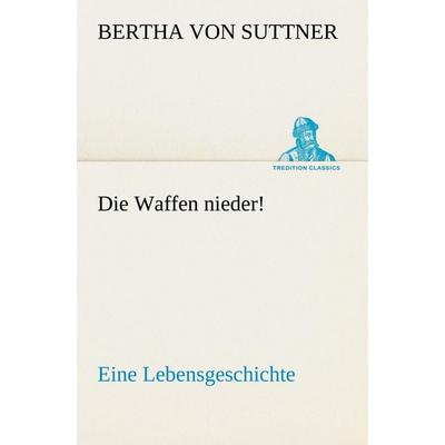 Die Waffen nieder!, Taschenbuch von Bertha Suttner, Tredition, 978-3-8424-9381-0