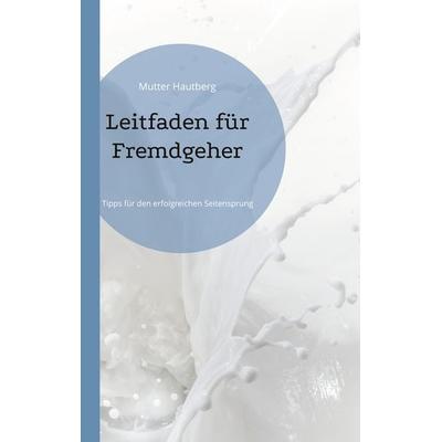 Leitfaden für Fremdgeher, Taschenbuch von Mutter Hautberg, BoD – Books on Demand, 978-3-7557-9735-7