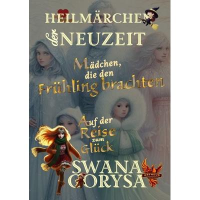 Heilmärchen der Neuzeit / Mädchen, die den Frühling brachten, Taschenbuch von Swana Gorysa, Epubli, 978-3-8187-4343-7