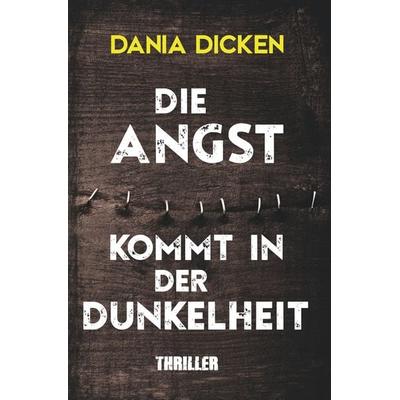 Die Angst kommt in der Dunkelheit, Taschenbuch von Dania Dicken, Tolino Media, 978-3-7546-3263-5