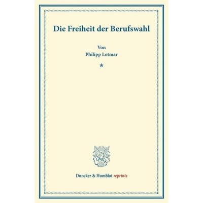 Die Freiheit der Berufswahl., Taschenbuch von Philipp Lotmar, Duncker & Humblot, 978-3-428-16582-7