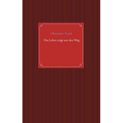 Das Leben zeigt uns den Weg, Taschenbuch von Alexander Frank, Twentysix Love, 978-3-7407-4575-2