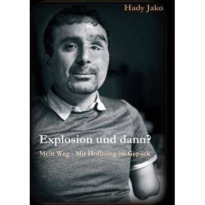 Explosion und dann? Mein Weg - Mit Hoffnung im Gepäck, Taschenbuch von Hady Jako, Tredition, 978-3-347-03966-7