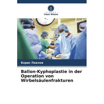 Ballon-Kyphoplastie in der Operation von Wirbelsäulenfrakturen, Taschenbuch von Boris Pavlov, Verlag Unser Wissen, 978-620-7-58126-9