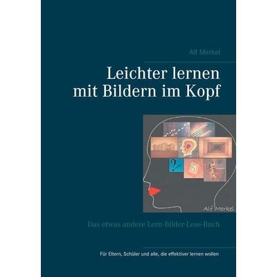 Leichter lernen mit Bildern im Kopf, Taschenbuch von Alf Merkel, BoD – Books on Demand, 978-3-7448-0078-5