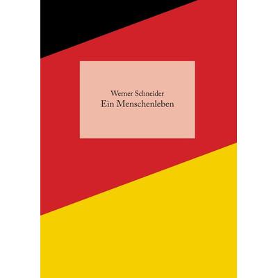 Ein Menschenleben, Gebundene Ausgabe von Werner Schneider, BoD – Books on Demand, 978-3-7386-1820-4