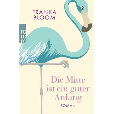 Die Mitte ist ein guter Anfang, Taschenbuch von Franka Bloom, Rowohlt Taschenbuch