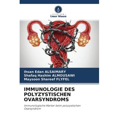 IMMUNOLOGIE DES POLYZYSTISCHEN OVARSYNDROMS, Taschenbuch von Ihsan Edan Alsaimary,Shafaq Hashim ALMOUSAWI,Maysoon Shareef FLYFEL, Verlag Unser Wissen,