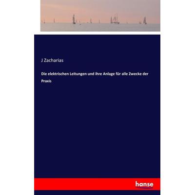 Die elektrischen Leitungen und ihre Anlage für alle Zwecke der Praxis, Taschenbuch von J. Zacharias, Hansebooks, 978-3-7411-7715-6