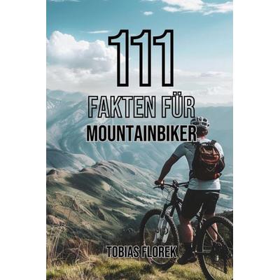 111 Fakten für Mountainbiker, Taschenbuch von Tobias Florek, Independently Published