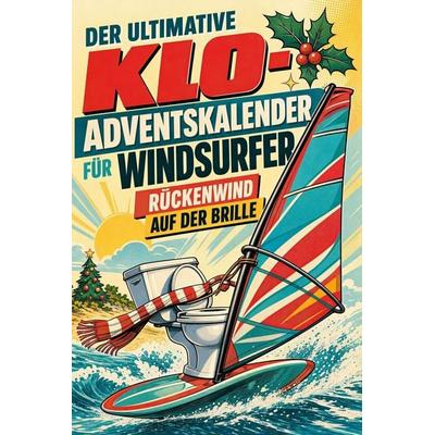 Der ultimative Klo-Adventskalender für Windsurfer, Taschenbuch von Elias Horn, Tiptop, 978-3-696-11108-3