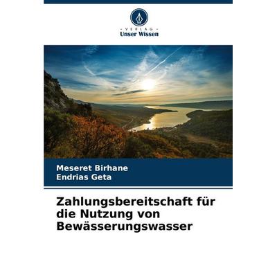 Zahlungsbereitschaft für die Nutzung von Bewässerungswasser, Taschenbuch von Meseret Birhane,Endrias Geta, Verlag Unser Wissen, 978-620-8-60336-6