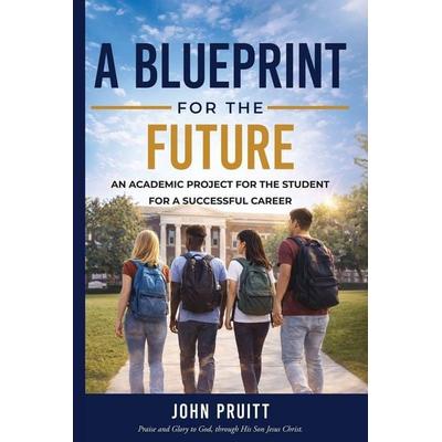 A Blueprint for the Future, Taschenbuch von John Pruitt, John Pruitt, 978-1-972618-05-9