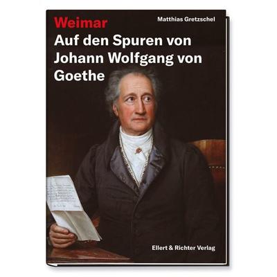 Weimar – Auf den Spuren von Johann Wolfgang von Goethe, Gebundene Ausgabe von Matthias Gretzschel, Ellert & Richter Verlag, 978-3-8319-0886-8