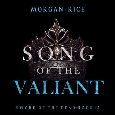 Song of the Valiant (Sword of the Dead—Book Two) - Morgan Rice, Audio, 9781094337463