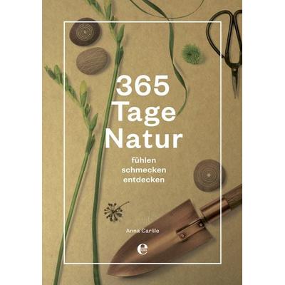 365 Tage Natur: fühlen, schmecken, entdecken, Gebundene Ausgabe von Anna Carlile, Edel Books - ein Verlag der Edel Verlagsgruppe, 978-3-8419-0454-6
