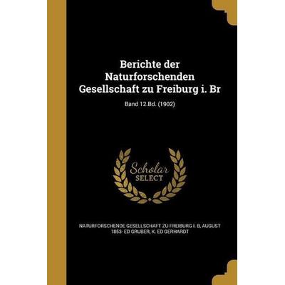 Berichte der Naturforschenden Gesellschaft zu Freiburg i. Br; Band 12.Bd. (1902), Taschenbuch von August Ed Gruber,K. Ed Gerhardt, Creative Media