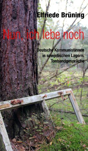 Elfriede Brüning - Nun, ich lebe noch: Deutsche Kommunistinnen in sowjetischen Lagern. Tonbandgespräche - Preis vom 18.10.2026 15:28:09 h