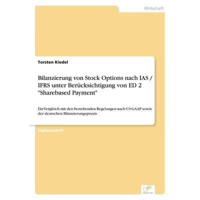 Bilanzierung von Stock Options nach IAS / IFRS unter Berücksichtigung von ED 2 'Sharebased Payment'; Taschenbuch von Torsten Kiedel, GRIN,