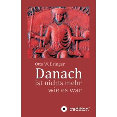Danach ist nichts mehr wie es war, Taschenbuch von Otto W. Bringer, Tredition, 978-3-7469-3722-9