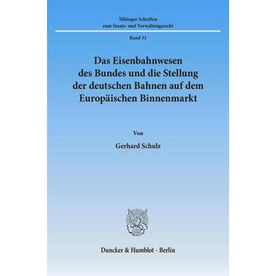 Das Eisenbahnwesen des Bundes und die Stellung der deutschen Bahnen auf dem Europäischen Binnenmarkt., Taschenbuch von Gerhard Schulz, Duncker &