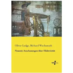 Neueste Anschauungen über Elektrizität, Fachbücher von Oliver Lodge, Richard Wachsmuth
