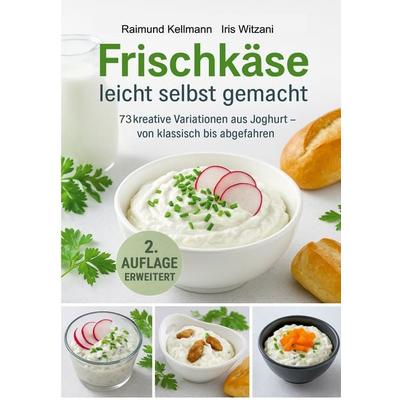 Frischkäse leicht selbst gemacht, Taschenbuch von Raimund Kellmann,Iris Witzani, BoD – Books on Demand, 978-3-695-15798-3