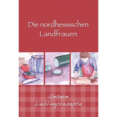 Die nordhessischen Landfrauen - Unsere Lieblingsrezepte, Gebundene Ausgabe von , Wartberg Verlag, 978-3-8313-2275-6
