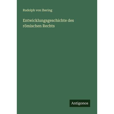 Entwicklungsgeschichte des römischen Rechts, Taschenbuch von Rudolph Ihering, Antigonos Verlag, 978-3-563-41691-4