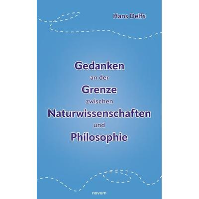 Gedanken an der Grenze zwischen Naturwissenschaften und Philosophie, Taschenbuch von Hans Delfs, Novum Verlag, 978-3-99146-043-5