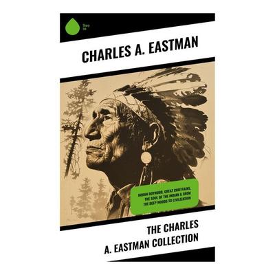 The Charles A. Eastman Collection, Taschenbuch von Charles A. Eastman, Sharp Ink, 978-80-283-3869-5