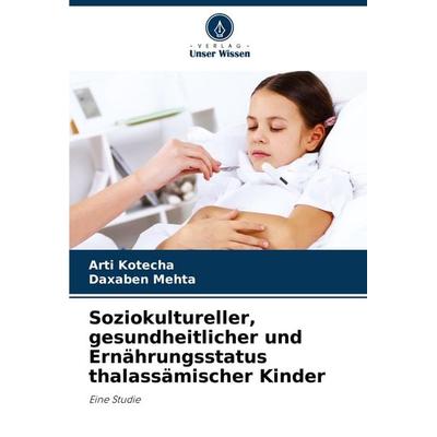 Soziokultureller, gesundheitlicher und Ernährungsstatus thalassämischer Kinder, Taschenbuch von Arti Kotecha,Daxaben Mehta, Verlag Unser Wissen,