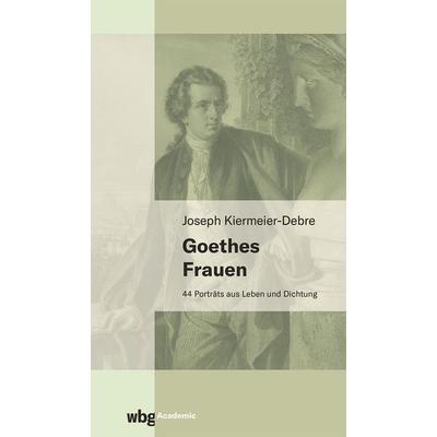 Goethes Frauen, Taschenbuch von Joseph Kiermeier-Debre, Wbg Academic in Herder, 978-3-534-45012-1