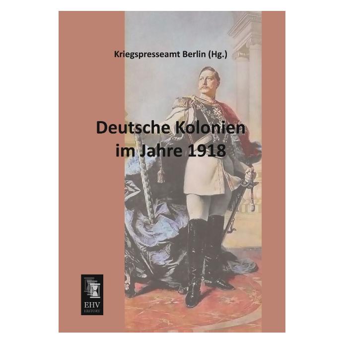 EHV-History Deutsche Kolonien im Jahre 1918 (Deutsch, Softcover, Kriegspresseamt Berlin) (55514967)