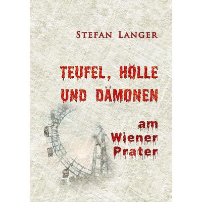 Teufel, Hölle und Dämonen am Wiener Prater, Taschenbuch von Stefan Langer, BoD – Books on Demand, 978-3-7534-2448-4