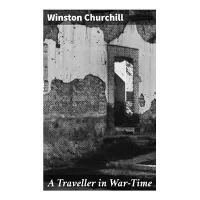 A Traveller in War-Time, Taschenbuch von Winston S. Churchill, Good Press, 978-80-272-9452-7