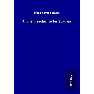 Kirchengeschichte für Schulen, Taschenbuch von Franz Xaver Schulte, BoD - Books on Demand