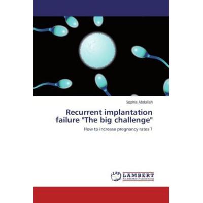 Abdallah, S: Recurrent implantation failure 'The big challen, Taschenbuch von Sophia Abdallah, LAP LAMBERT Academic Publishing, 978-3-659-21168-3